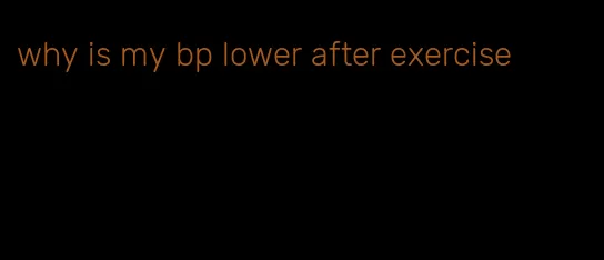 why is my bp lower after exercise