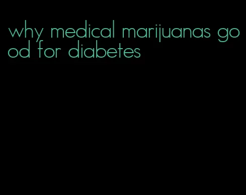 why medical marijuanas good for diabetes