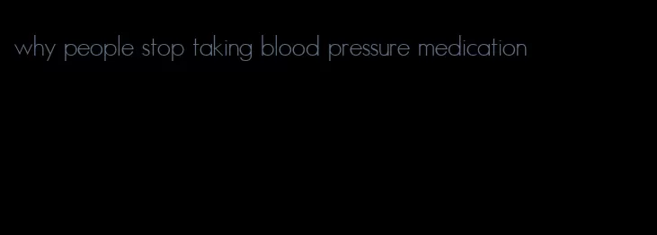 why people stop taking blood pressure medication