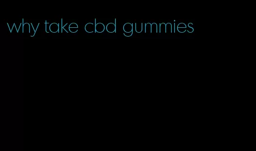 why take cbd gummies