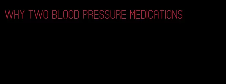 why two blood pressure medications