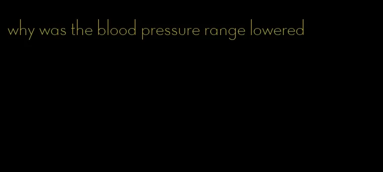 why was the blood pressure range lowered