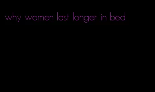 why women last longer in bed
