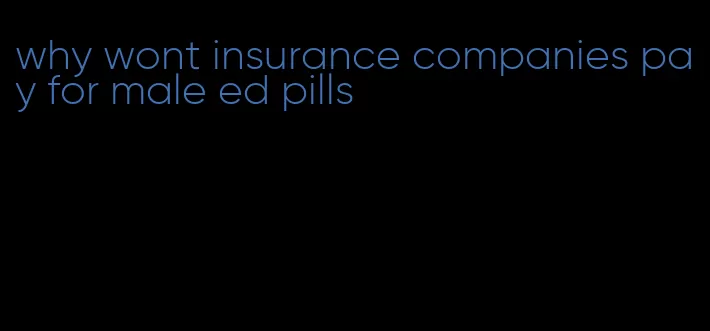 why wont insurance companies pay for male ed pills