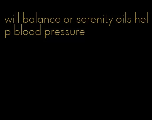 will balance or serenity oils help blood pressure