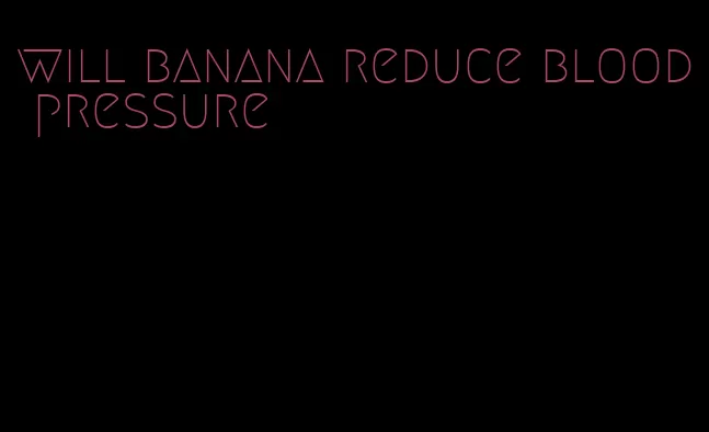 will banana reduce blood pressure