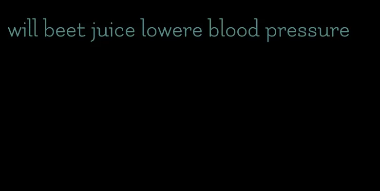 will beet juice lowere blood pressure