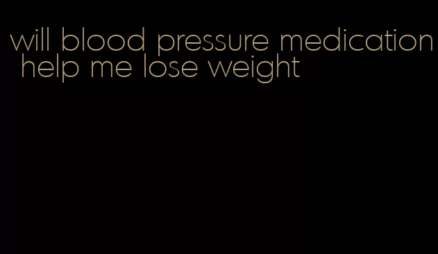 will blood pressure medication help me lose weight