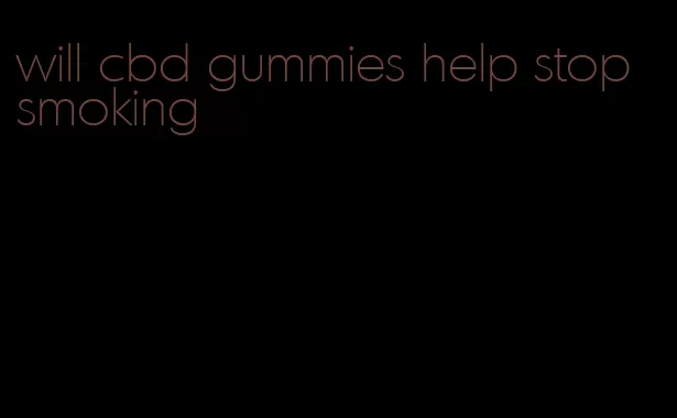 will cbd gummies help stop smoking