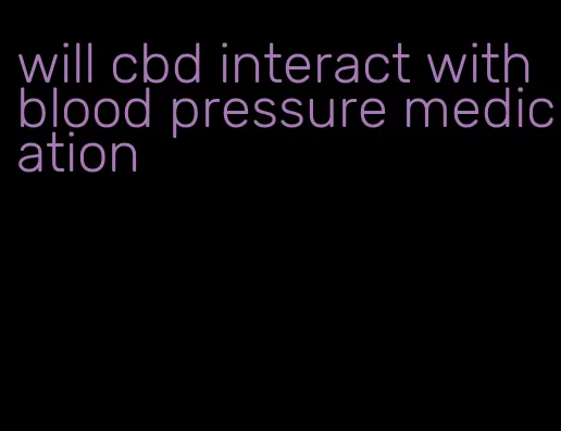 will cbd interact with blood pressure medication