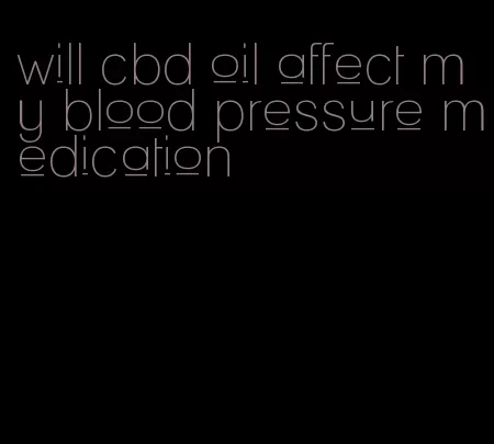 will cbd oil affect my blood pressure medication