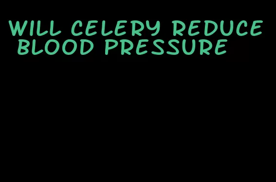 will celery reduce blood pressure