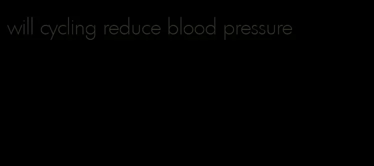 will cycling reduce blood pressure