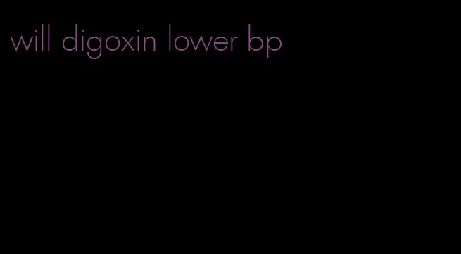 will digoxin lower bp