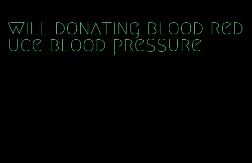 will donating blood reduce blood pressure