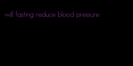 will fasting reduce blood pressure