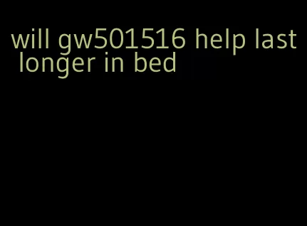 will gw501516 help last longer in bed