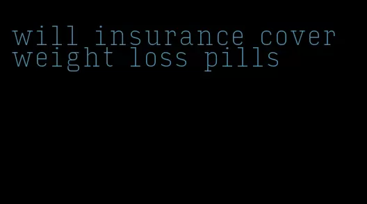 will insurance cover weight loss pills