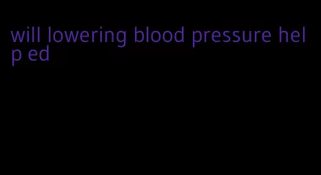 will lowering blood pressure help ed