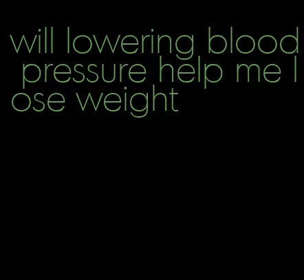 will lowering blood pressure help me lose weight