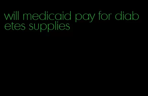 will medicaid pay for diabetes supplies