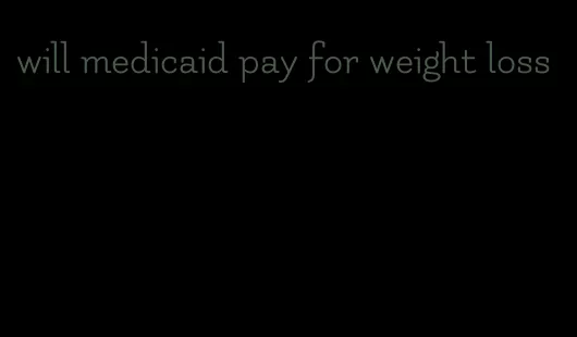 will medicaid pay for weight loss