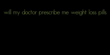 will my doctor prescribe me weight loss pills
