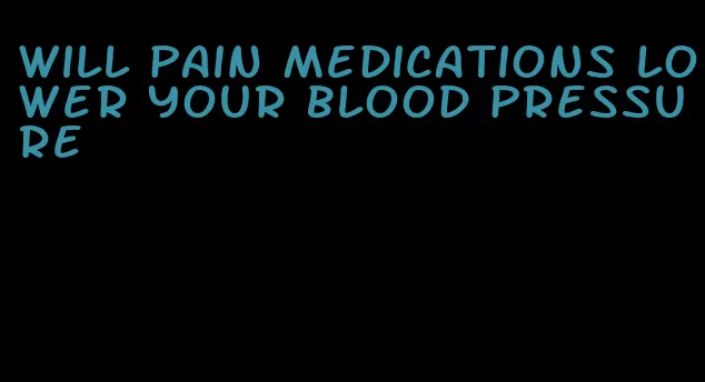 will pain medications lower your blood pressure