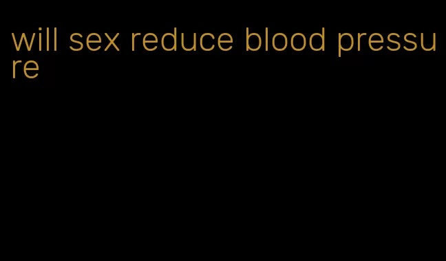 will sex reduce blood pressure