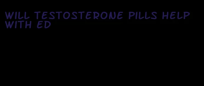 will testosterone pills help with ed