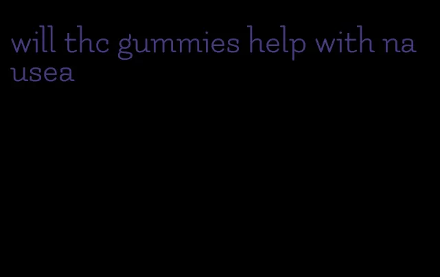 will thc gummies help with nausea