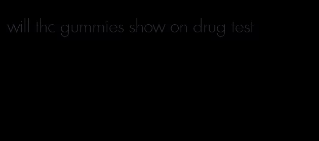 will thc gummies show on drug test
