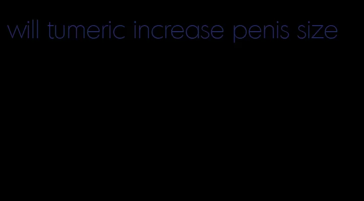 will tumeric increase penis size
