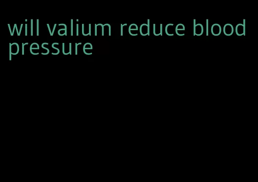 will valium reduce blood pressure