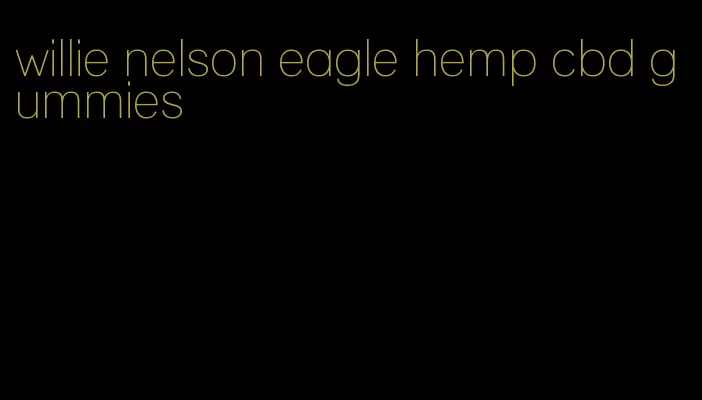 willie nelson eagle hemp cbd gummies