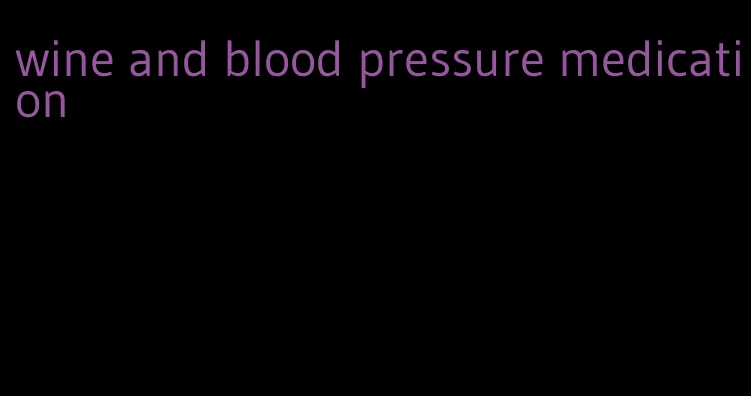 wine and blood pressure medication