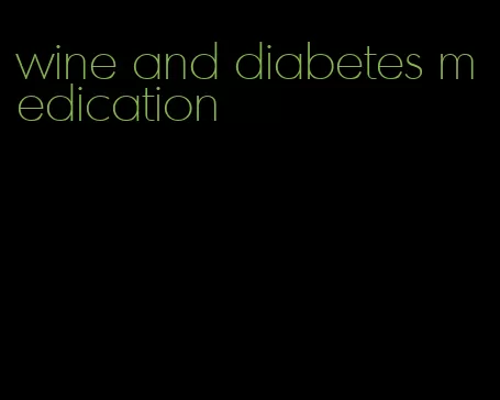 wine and diabetes medication