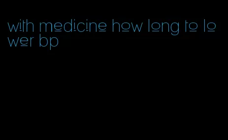with medicine how long to lower bp