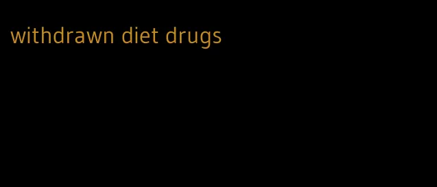 withdrawn diet drugs