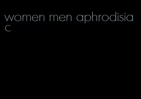 women men aphrodisiac