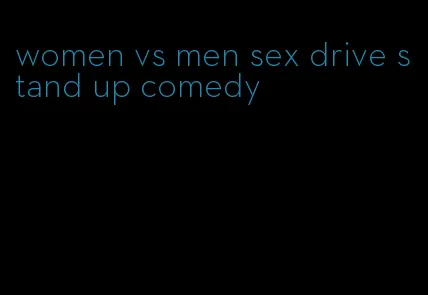 women vs men sex drive stand up comedy