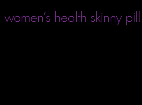 women's health skinny pill