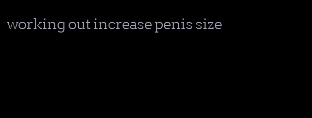 working out increase penis size