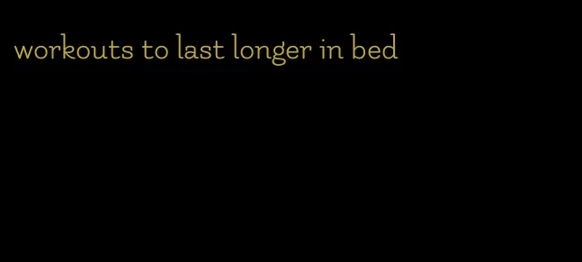 workouts to last longer in bed