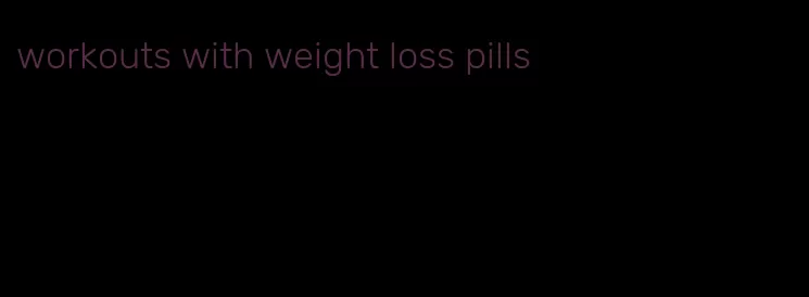 workouts with weight loss pills