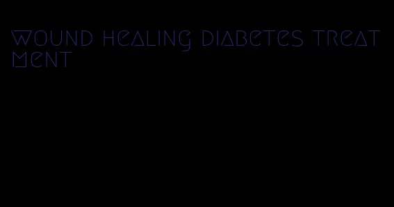wound healing diabetes treatment