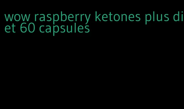 wow raspberry ketones plus diet 60 capsules