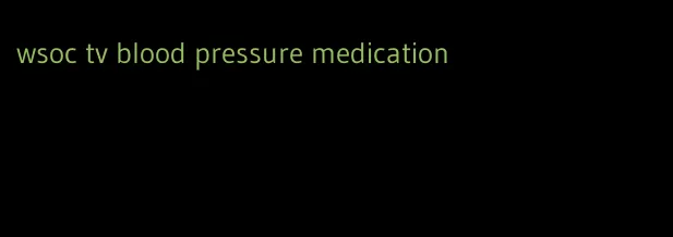 wsoc tv blood pressure medication