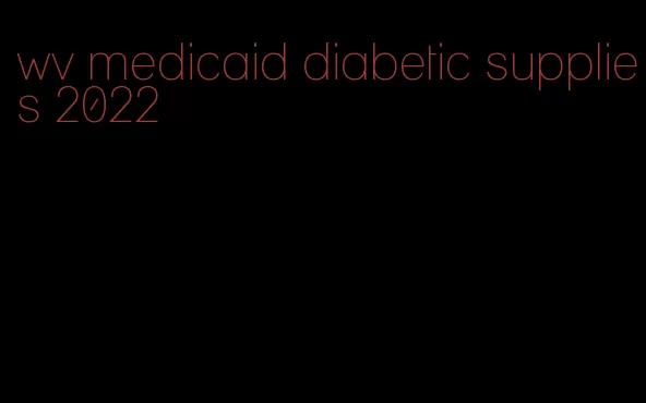 wv medicaid diabetic supplies 2022