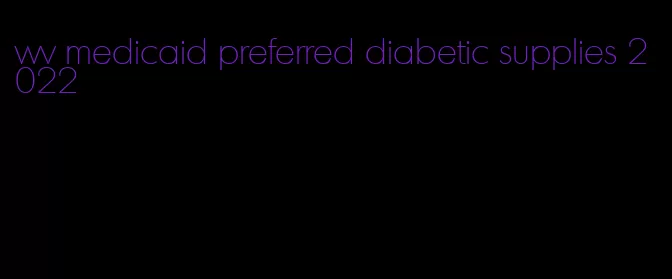 wv medicaid preferred diabetic supplies 2022